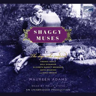 Shaggy Muses: The Dogs Who Inspired Elizabeth Barrett Browning, Emily Bronte, Emily Dickinson,Edith Wharton, and Virginia Woolf Audibook, by Maureen Adams