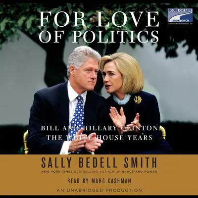 For Love of Politics: Bill and Hillary Clinton: The White House Years Audibook, by Sally Bedell Smith