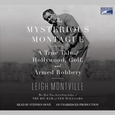 The Mysterious Montague: A True Tale of Hollywood, Golf, and Armed Robbery Audibook, by Leigh Montville