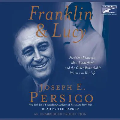 Franklin and Lucy: President Roosevelt, Mrs. Rutherfurd, and the Other Remarkable Women in His Life Audibook, by Joseph E. Persico