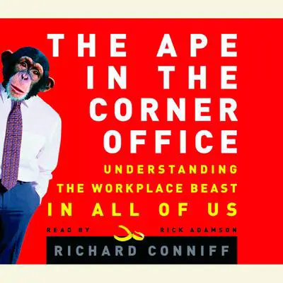 The Ape in the Corner Office: How to Make Friends, Win Fights and Work Smarter by Understanding Human Nature Audibook, by Richard Conniff