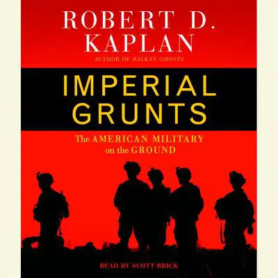 Imperial Grunts: On the Ground with the American Military, from Mongolia to the Philippines to Iraq and Beyond... Audibook, by Robert D. Kaplan