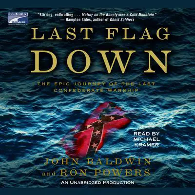 Last Flag Down: The Epic Journey of the Last Confederate Warship Audibook, by John Baldwin