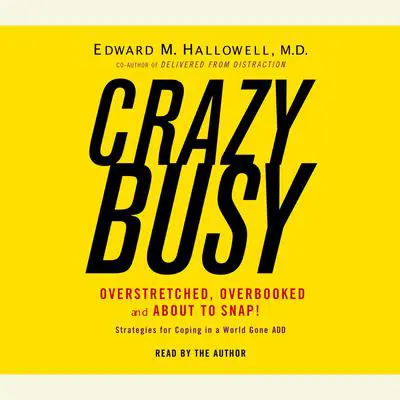 Crazybusy: Overstretched, Overbooked, and About to Snap! Strategies for Handling Your Fast-Paced Life Audibook, by Edward M. Hallowell