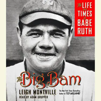 The Big Bam: The Life and Times of Babe Ruth Audibook, by Leigh Montville