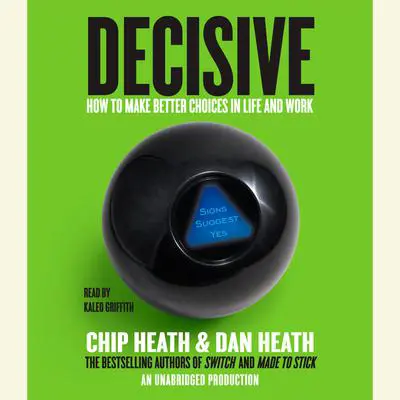 Decisive: How to Make Better Choices in Life and Work Audibook, by Chip Heath