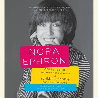 Crazy Salad and Scribble Scribble: Some Things About Women and Notes on Media Audibook, by Nora Ephron