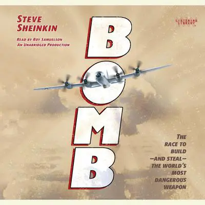 Bomb: The Race to Build--and Steal--the World's Most Dangerous Weapon Audibook, by Steve Sheinkin