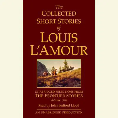 The Collected Short Stories of Louis L'Amour: Unabridged Selections from The Frontier Stories: Volume 1: The Frontier Stories Audibook, by Louis L’Amour