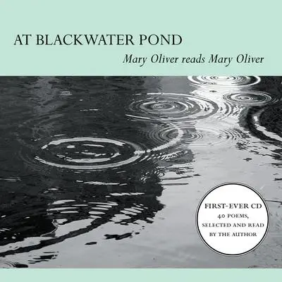 At Blackwater Pond: Mary Oliver reads Mary Oliver Audibook, by Mary Oliver