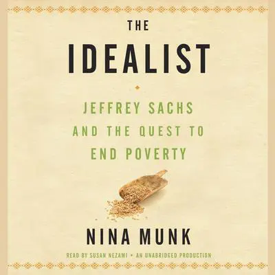 The Idealist: Jeffrey Sachs and the Quest to End Poverty Audibook, by Nina Munk