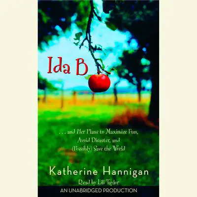 Ida B...and Her Plans to Maximize Fun, Avoid Disaster, and (Possibly) Save the World: . . . and Her Plans to Maximize Fun, Avoid Disaster, and (Possibly) Save the World Audibook, by Katherine Hannigan