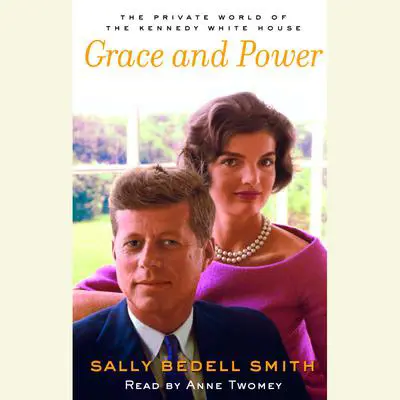 Grace and Power: The Private World of the Kennedy White House Audibook, by Sally Bedell Smith