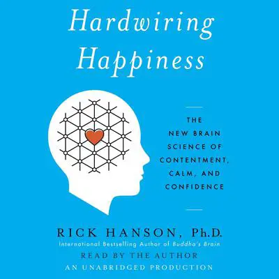 Hardwiring Happiness: The New Brain Science of Contentment, Calm, and Confidence Audibook, by Rick Hanson