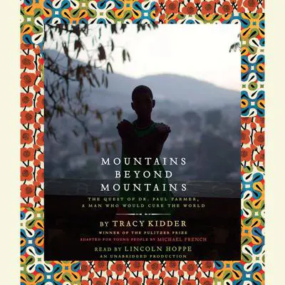 Mountains Beyond Mountains (Adapted for Young People): The Quest of Dr. Paul Farmer, A Man Who Would Cure the World Audibook, by Tracy Kidder