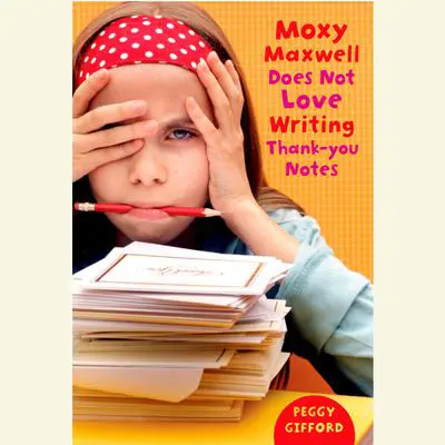 Moxy Maxwell Does Not Love Writing Thank You Notes Audibook, by Peggy Gifford