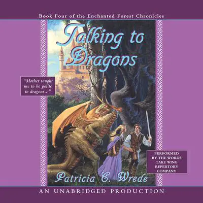 The Enchanted Forest Chronicles Book Four: Talking to Dragons Audibook, by Patricia C. Wrede