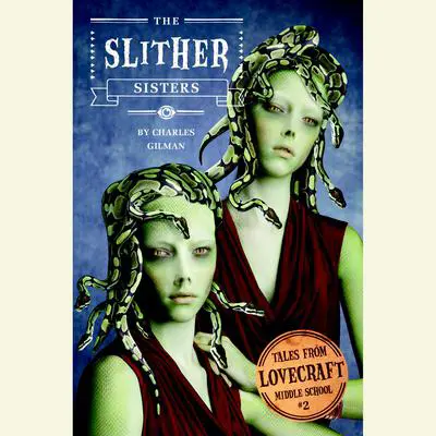 Tales from Lovecraft Middle School #2: The Slither Sisters Audibook, by Charles Gilman