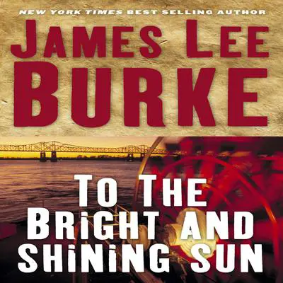 To the Bright and Shining Sun Audibook, by James Lee Burke