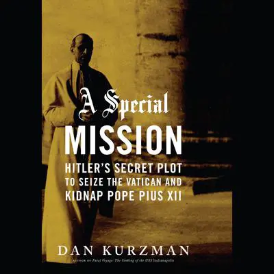 A Special Mission: Hitler’s Secret Plot to Seize the Vatican and Kidnap Pope Pius XII Audibook, by Dan Kurzman