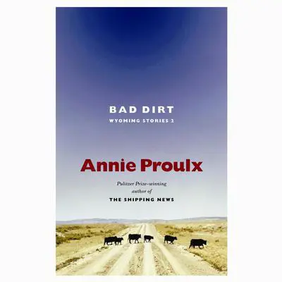 Bad Dirt: Wyoming Stories 2 Audibook, by Annie Proulx