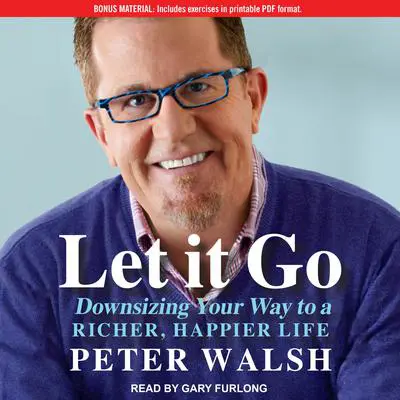 Let It Go: Downsizing Your Way to a Richer, Happier Life Audibook, by Peter Walsh