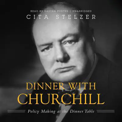 Dinner with Churchill: Policy-Making at the Dinner Table Audibook, by Cita Stelzer