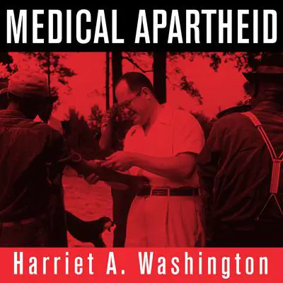 Medical Apartheid: The Dark History of Medical Experimentation on Black Americans from Colonial Times to the Present Audibook, by Harriet A. Washington