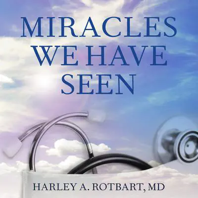 Miracles We Have Seen: America's Leading Physicians Share Stories They Can't Forget Audibook, by Harley Rotbart