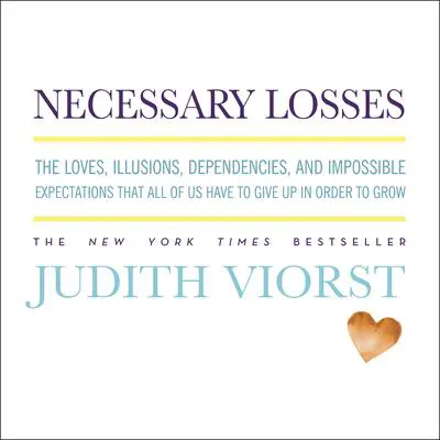 Necessary Losses: The Loves, Illusions, Dependencies, and Impossible Expectations That All of Us Have to Give Up in Order to Grow Audibook, by Judith Viorst