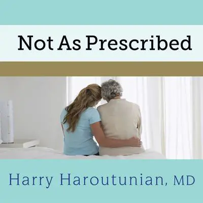 Not As Prescribed: Recognizing and Facing Alcohol and Drug Misuse in Older Adults Audibook, by Harry Haroutunian