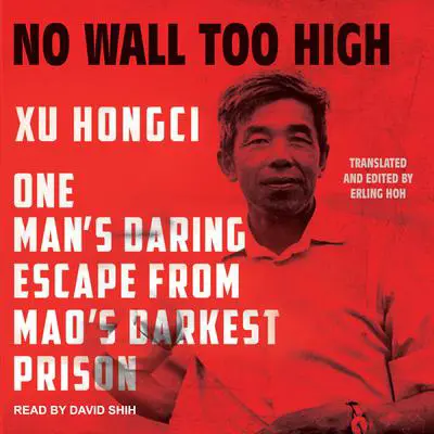 No Wall Too High: One Man's Daring Escape from Mao's Darkest Prison Audibook, by Xu Hongci