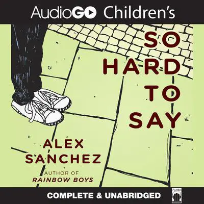 So Hard to Say Audibook, by Alex Sanchez