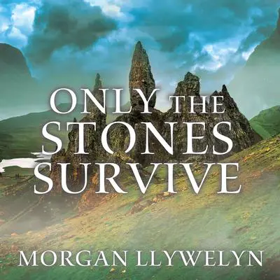 Only the Stones Survive Audibook, by Morgan Llywelyn