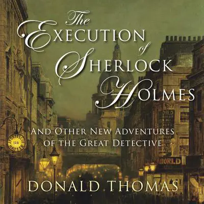 The Execution of Sherlock Holmes: And Other New Adventures of the Great Detective Audibook, by Donald Thomas