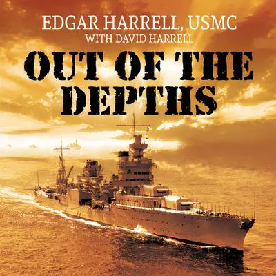 Out of the Depths: An Unforgettable WWII Story of Survival, Courage, and the Sinking of the USS Indianapolis Audibook, by Edgar Harrell