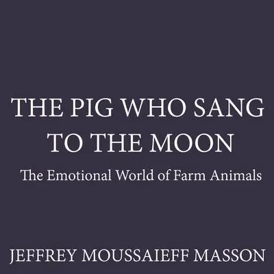 The Pig Who Sang to the Moon: The Emotional World of Farm Animals Audibook, by Jeffrey Moussaieff  Masson