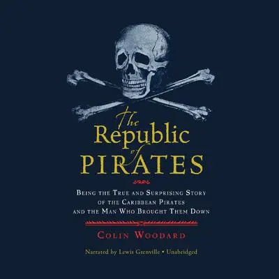 The Republic of Pirates: Being the True and Surprising Story of the Caribbean Pirates and the Man Who Brought Them Down Audibook, by Colin Woodard