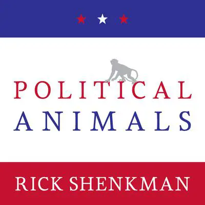Political Animals: How Our Stone-Age Brain Gets in the Way of Smart Politics Audibook, by Rick Shenkman