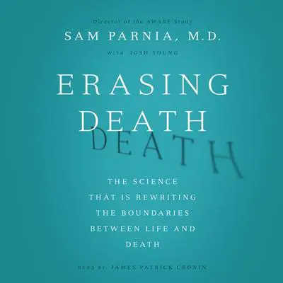 Erasing Death: The Science That Is Rewriting the Boundaries Between Life and Death Audibook, by Sam Parnia