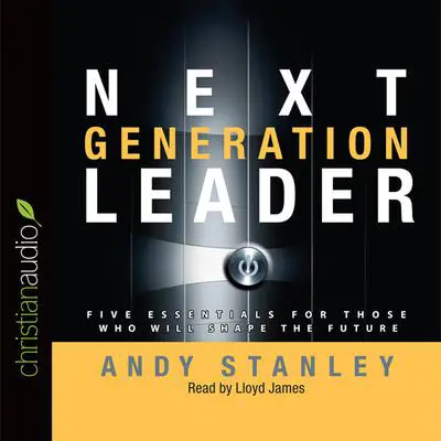 Next Generation Leader: 5 Essentials for Those Who Will Shape the Future Audibook, by Andy Stanley