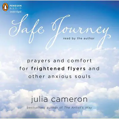 Safe Journey: Prayers and Comfort for Frightened Fliers and Other Anxious Souls Audibook, by Julia Cameron