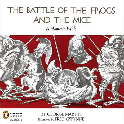 The Battle of the Frogs and the Mice: A Homeric Fable Audibook, by George W. Martin