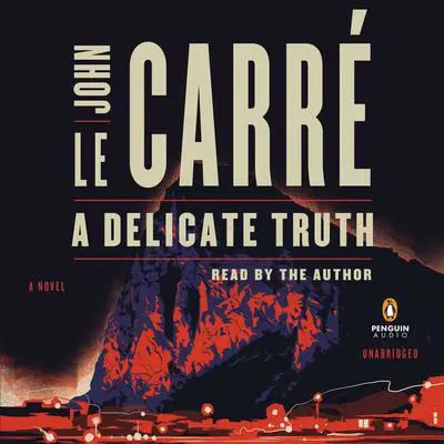 A Delicate Truth: A Novel Audibook, by John le Carré
