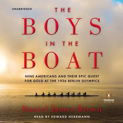 The Boys in the Boat: Nine Americans and Their Epic Quest for Gold at the 1936 Berlin Olympics Audibook, by Daniel James Brown