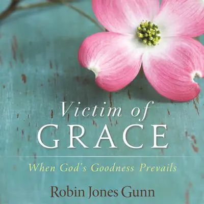 Victim of Grace: When God’s Goodness Prevails Audibook, by Robin Jones Gunn