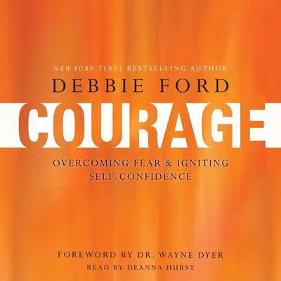 Courage: Overcoming Fear and Igniting Self-Confidence Audibook, by Debbie Ford