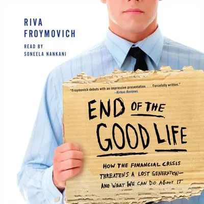 End of The Good Life: How the Financial Crisis Threatens a Lost Generation--and What We Can Do About It Audibook, by Riva Froymovich