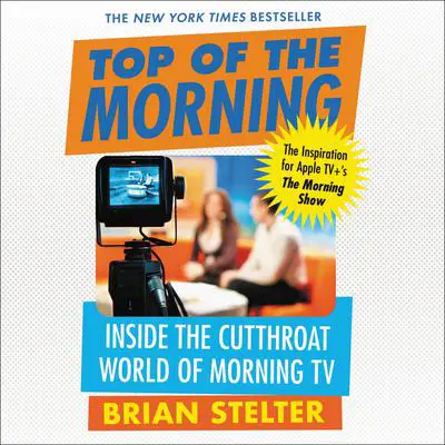 Top of the Morning: Inside the Cutthroat World of Morning TV Audibook, by Brian Stelter
