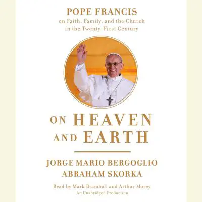 On Heaven and Earth: Pope Francis on Faith, Family, and the Church in the Twenty-First Century Audibook, by Jorge Mario Bergoglio
